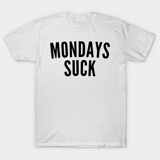 Monday's Suck. Funny I Hate Monday's Saying T-Shirt by That Cheeky Tee